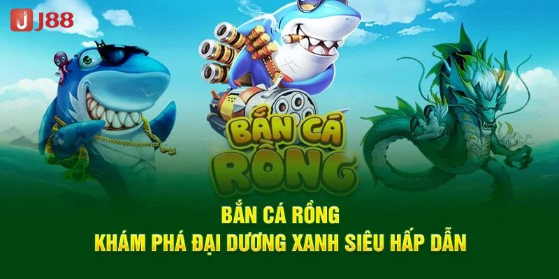 Bắn Cá Rồng – Săn Rồng Vàng Bạc Tỷ Chỉ Có Tại J88