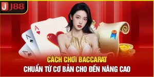 Cách Chơi Baccarat: Bật Mí Cách Làm Chủ Ván Chơi Tại J88