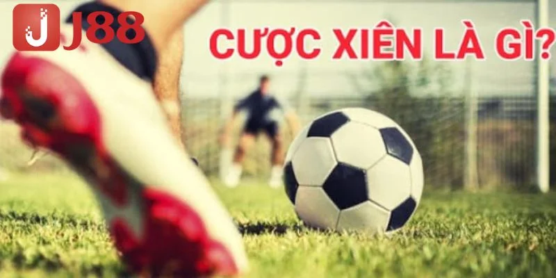 Cược xiên là gì? Là vấn đề bạn nên quan tâm hàng đầu khi đặt cược xiên J88.