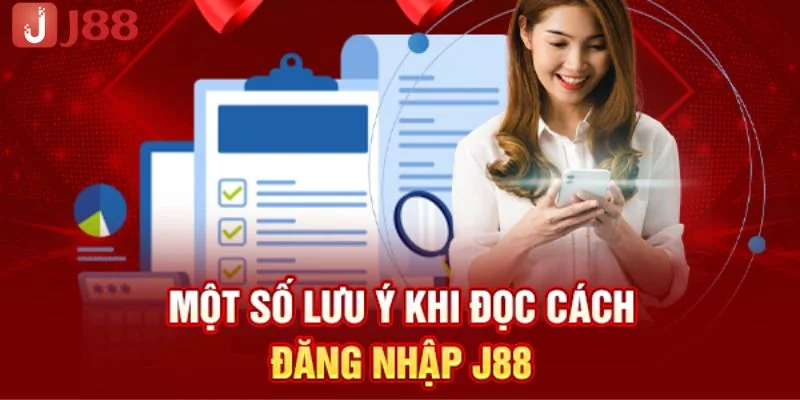 Đọc kĩ những lưu ý để quá trình đăng nhập J88 thành công. 