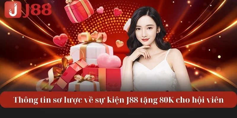 Thông tin sơ lược về sự kiện J88 tặng 80K cho hội viên.