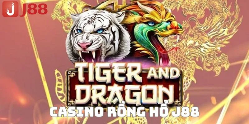 Rồng Hổ J88 - Game Casino Ăn Tiền Bạc Tỷ, Vốn Nhỏ, Dễ Chơi