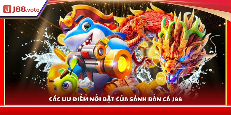 Ưu thế vượt trội của game bắn cá J88