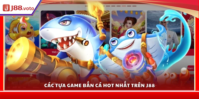 Những trò chơi được yêu thích nhất tại bắn cá J88