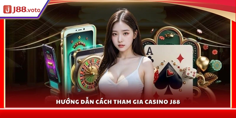 Các bước chi tiết để tham gia Casino J88