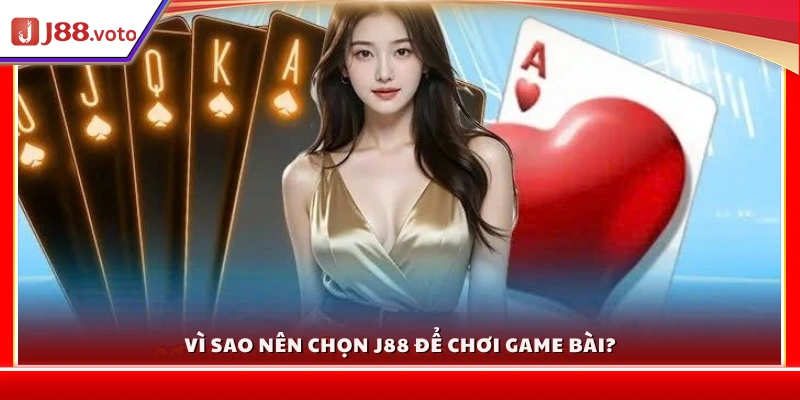Lý do J 88 là lựa chọn hàng đầu để chơi game bài