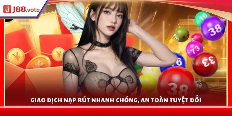 Giao dịch nạp rút nhanh chóng, an toàn tuyệt đối