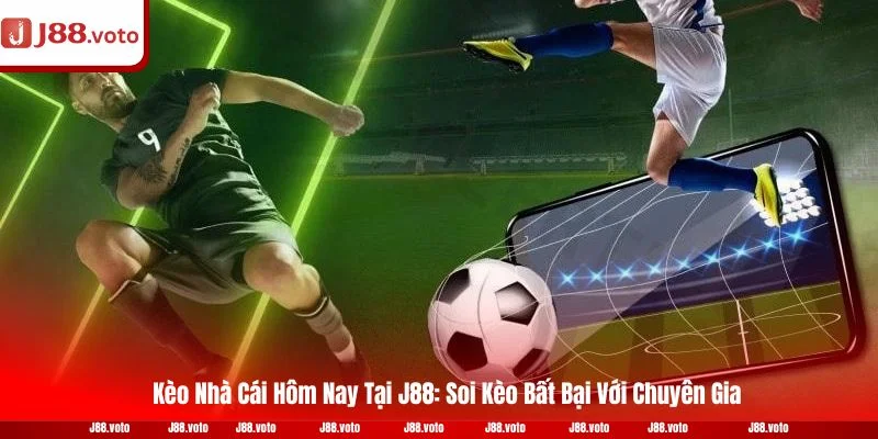 Kèo Nhà Cái Hôm Nay Tại J88: Soi Kèo Bất Bại Với Chuyên Gia